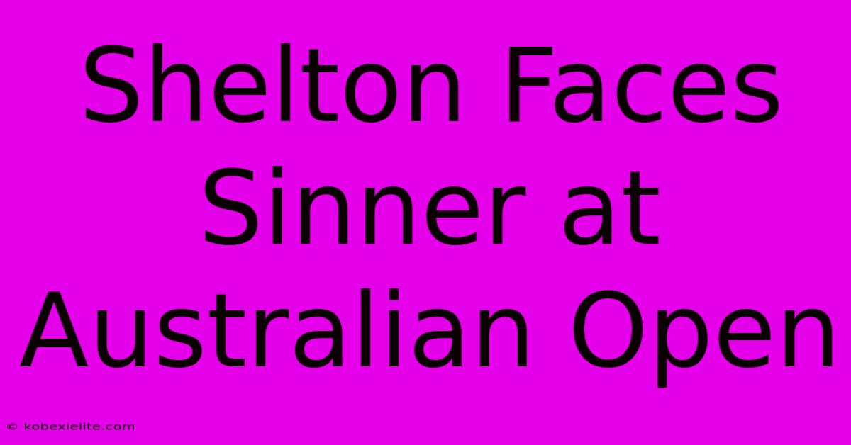 Shelton Faces Sinner At Australian Open