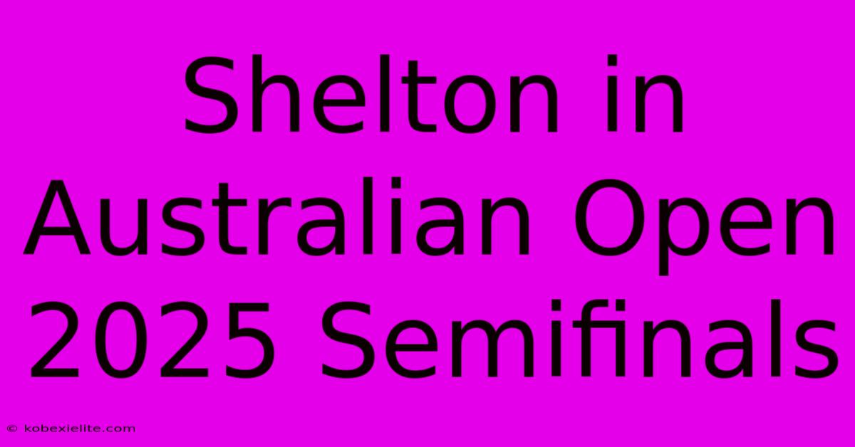 Shelton In Australian Open 2025 Semifinals