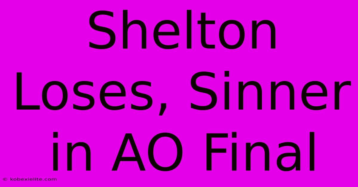 Shelton Loses, Sinner In AO Final