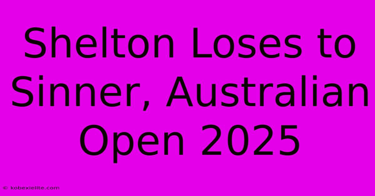 Shelton Loses To Sinner, Australian Open 2025