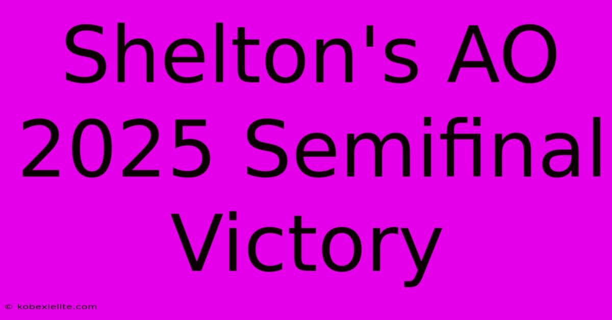 Shelton's AO 2025 Semifinal Victory