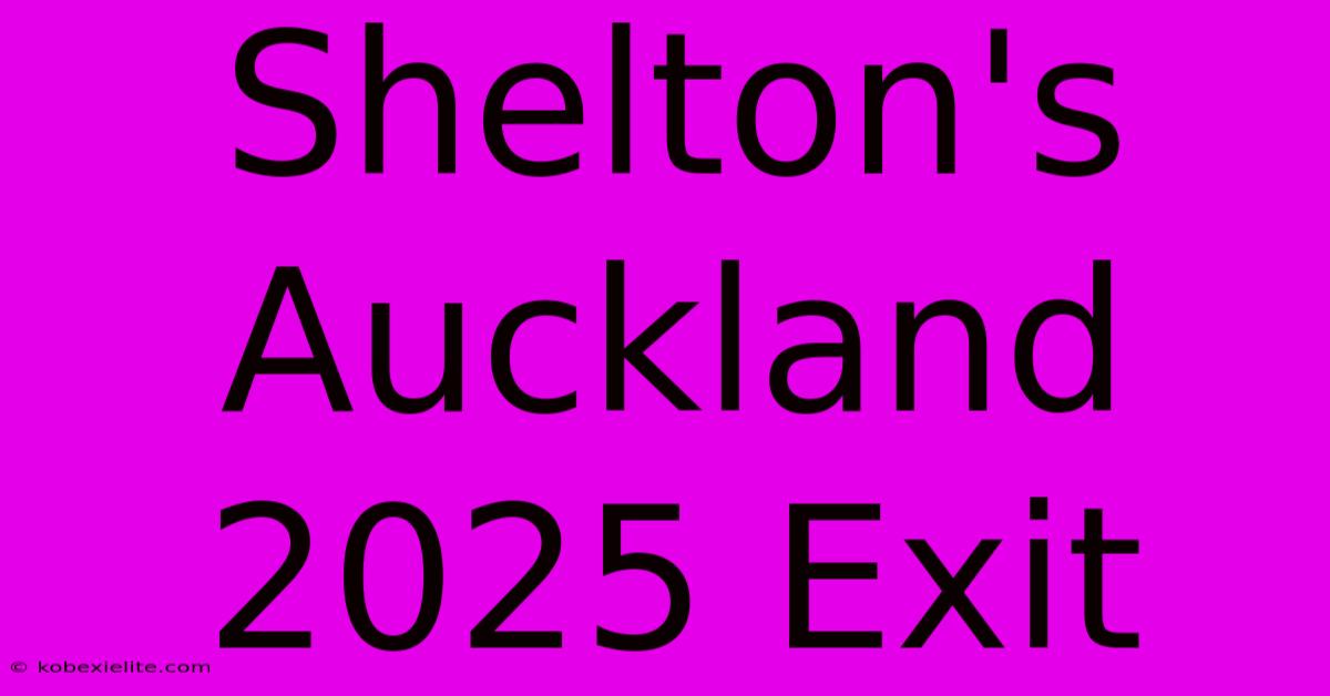 Shelton's Auckland 2025 Exit