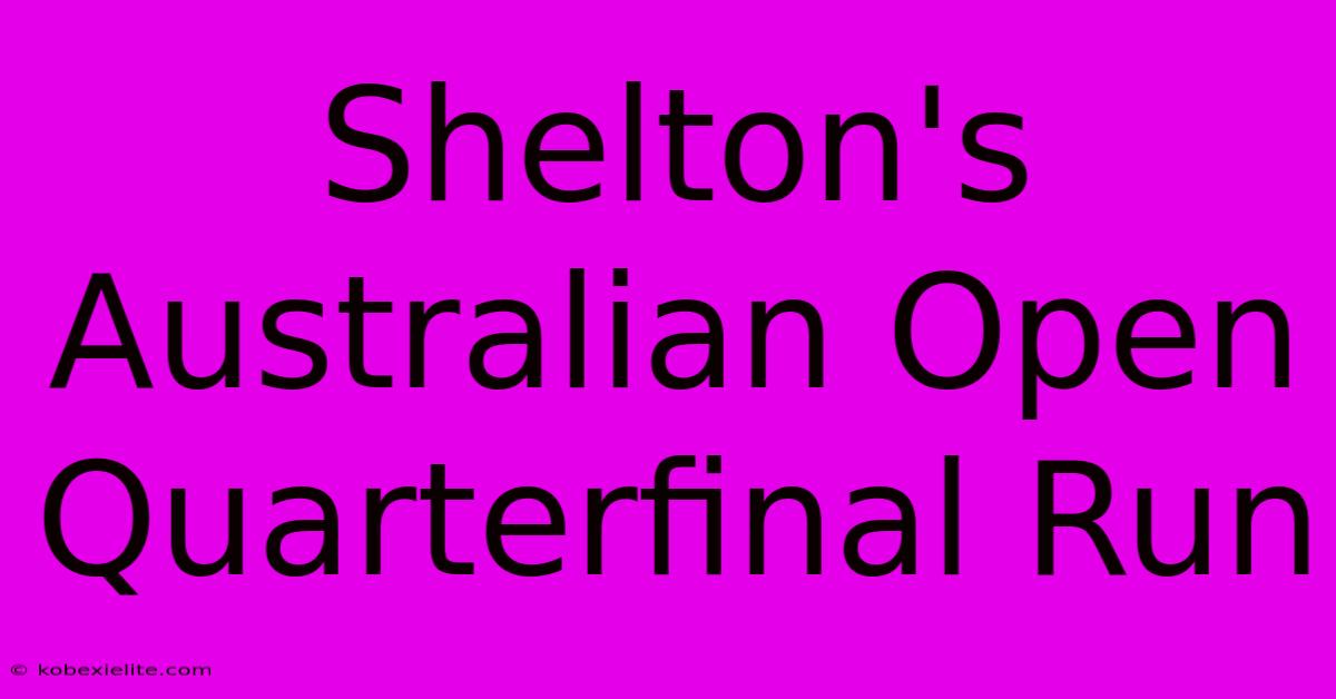 Shelton's Australian Open Quarterfinal Run