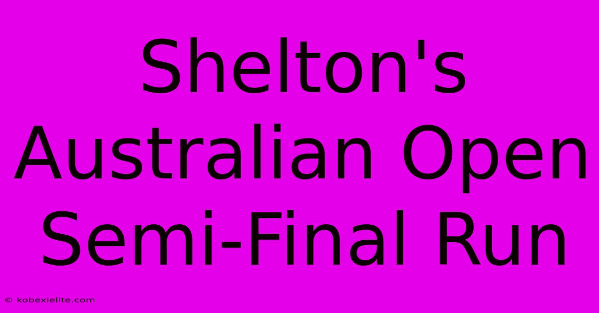 Shelton's Australian Open Semi-Final Run