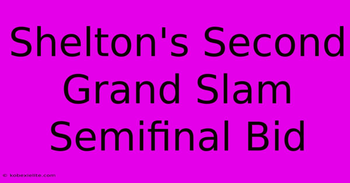 Shelton's Second Grand Slam Semifinal Bid