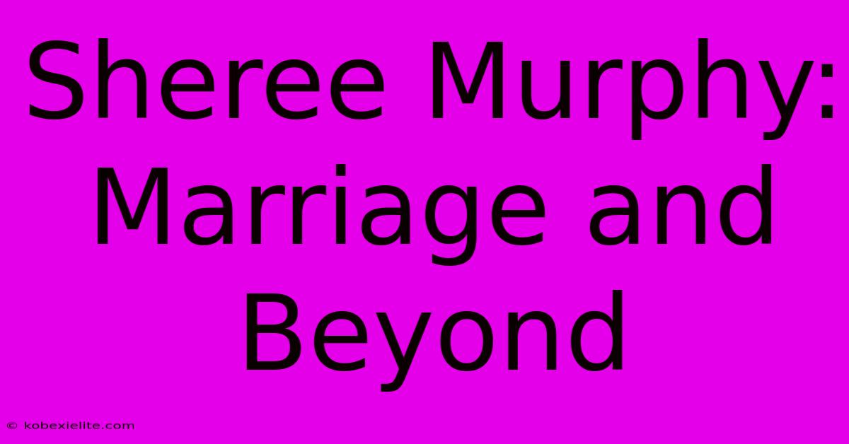 Sheree Murphy: Marriage And Beyond