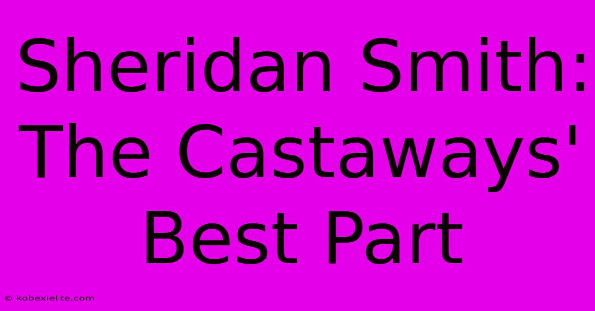 Sheridan Smith: The Castaways' Best Part