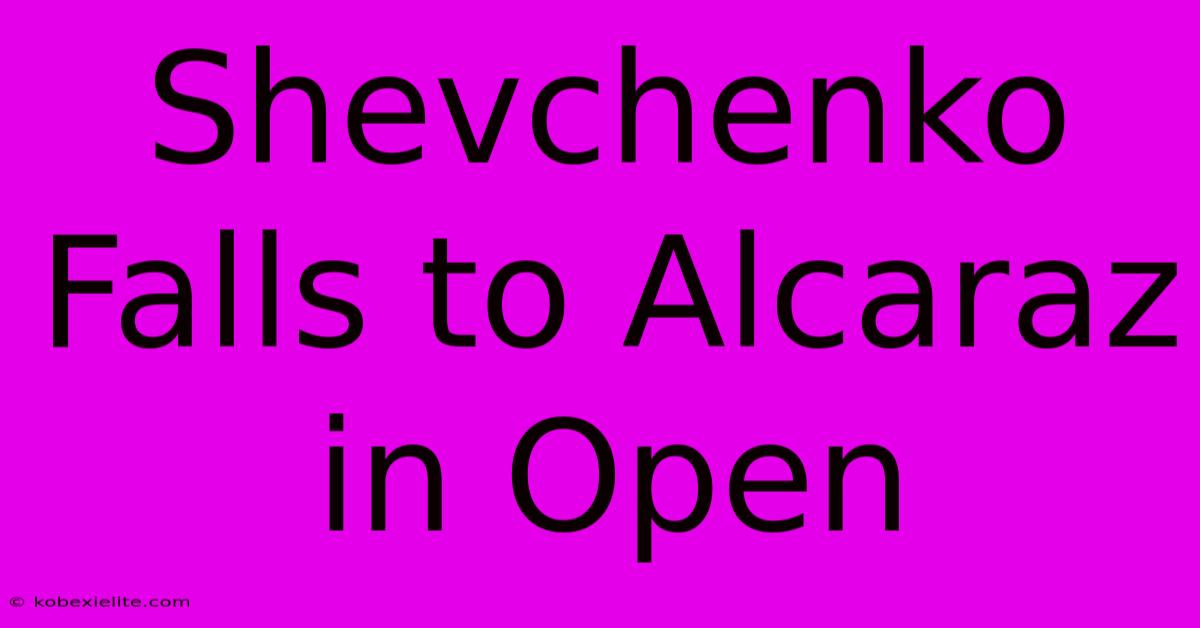 Shevchenko Falls To Alcaraz In Open