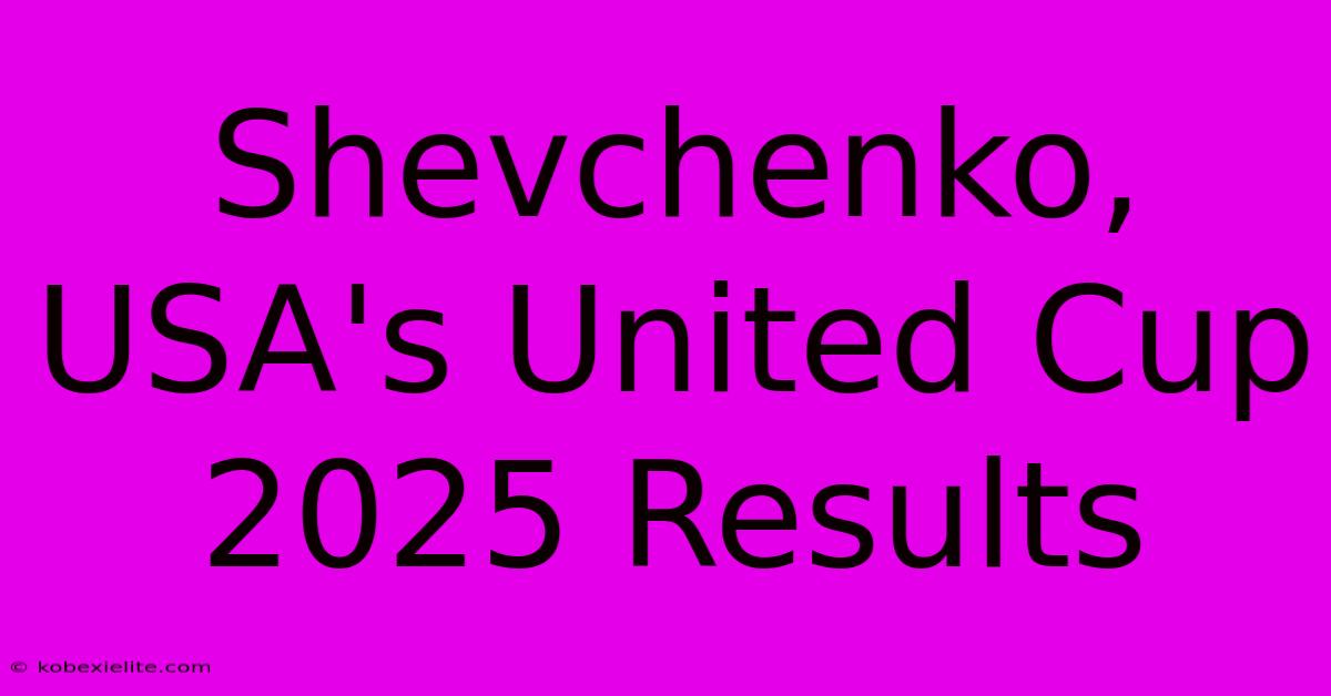 Shevchenko, USA's United Cup 2025 Results