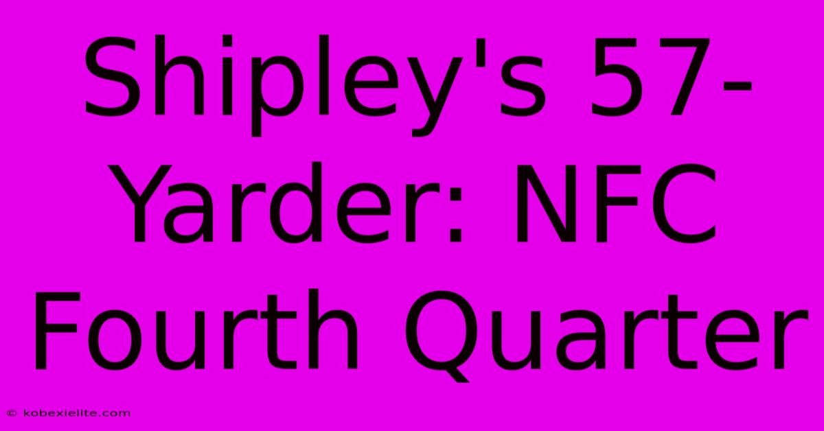 Shipley's 57-Yarder: NFC Fourth Quarter