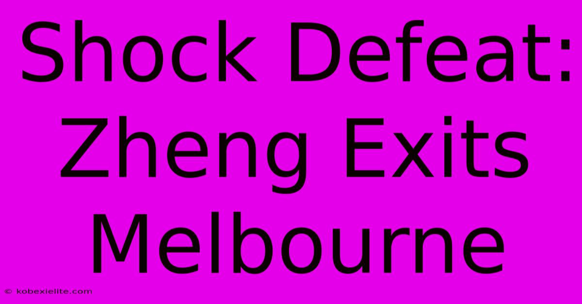 Shock Defeat: Zheng Exits Melbourne