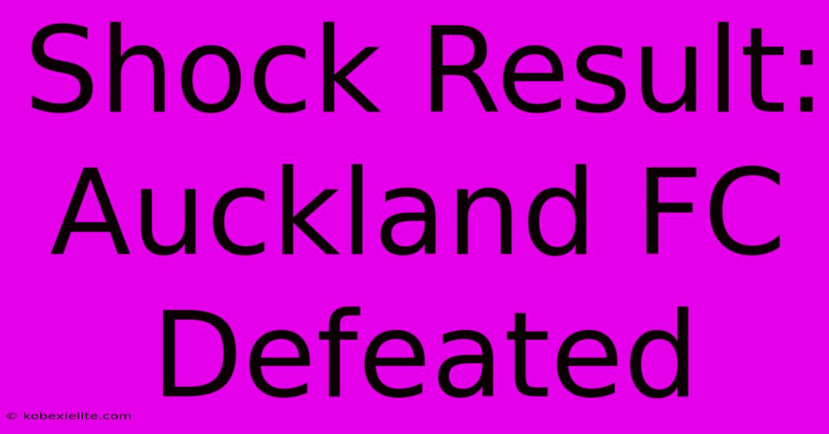 Shock Result: Auckland FC Defeated