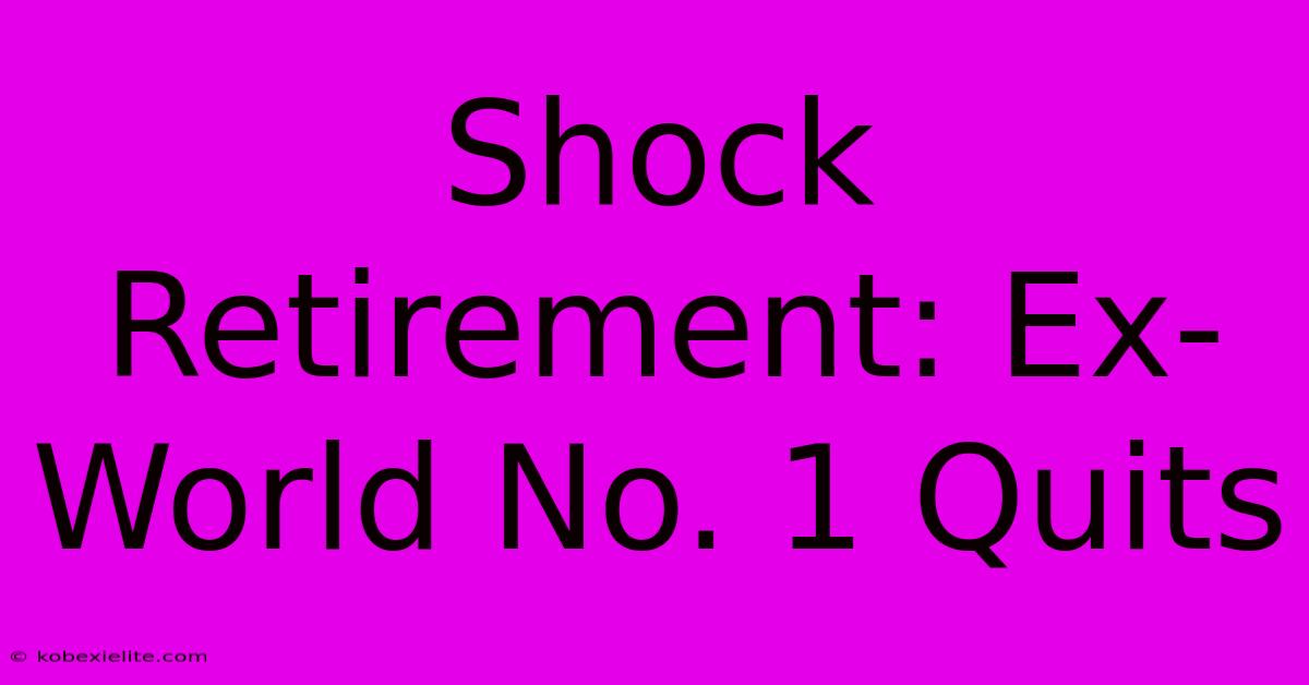 Shock Retirement: Ex-World No. 1 Quits