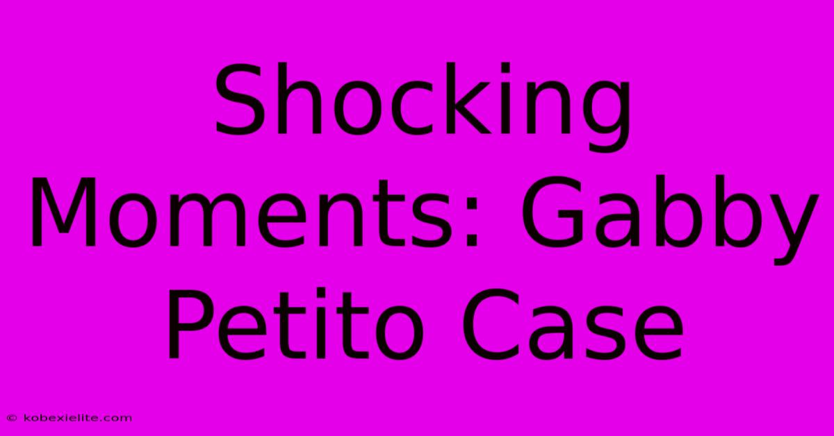 Shocking Moments: Gabby Petito Case