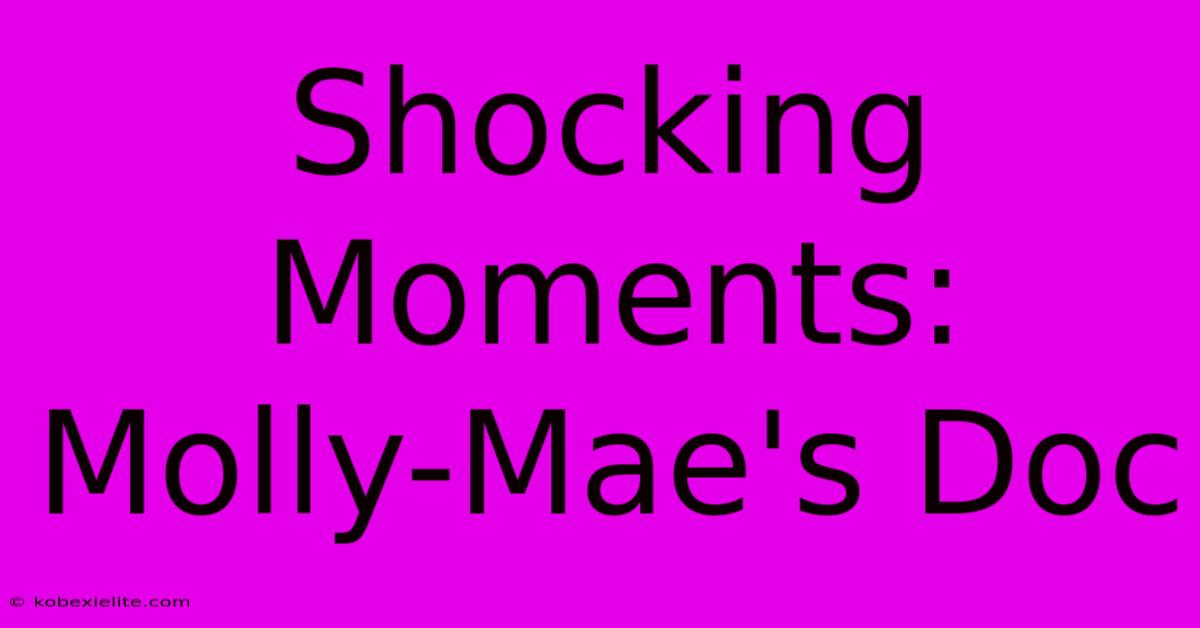 Shocking Moments: Molly-Mae's Doc