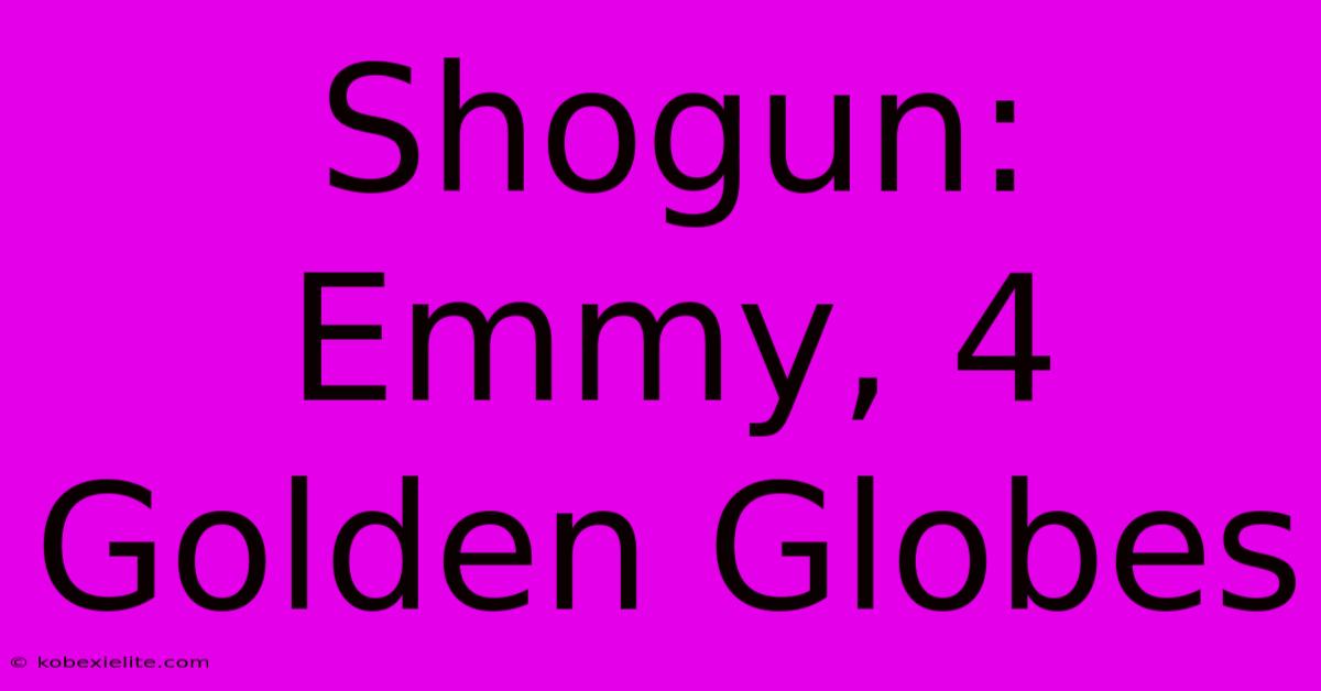 Shogun: Emmy, 4 Golden Globes