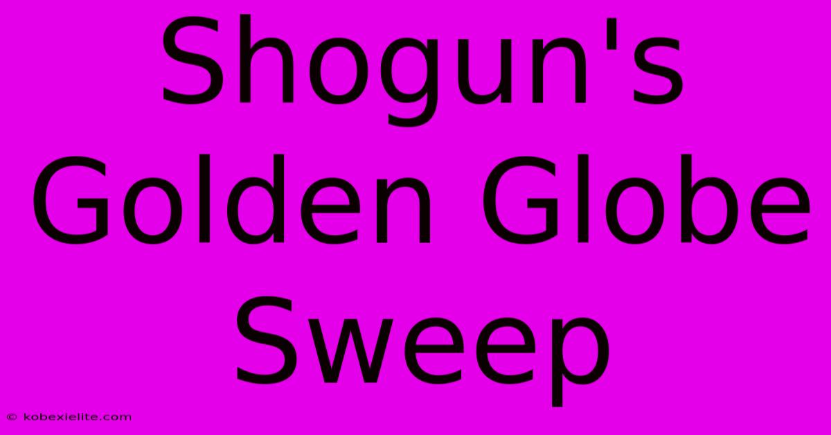 Shogun's Golden Globe Sweep