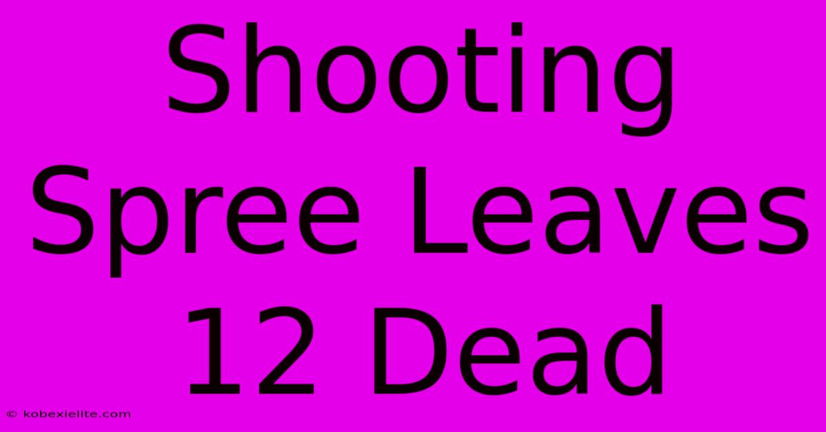 Shooting Spree Leaves 12 Dead