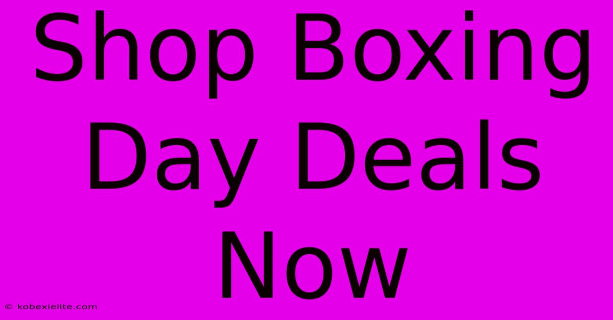 Shop Boxing Day Deals Now