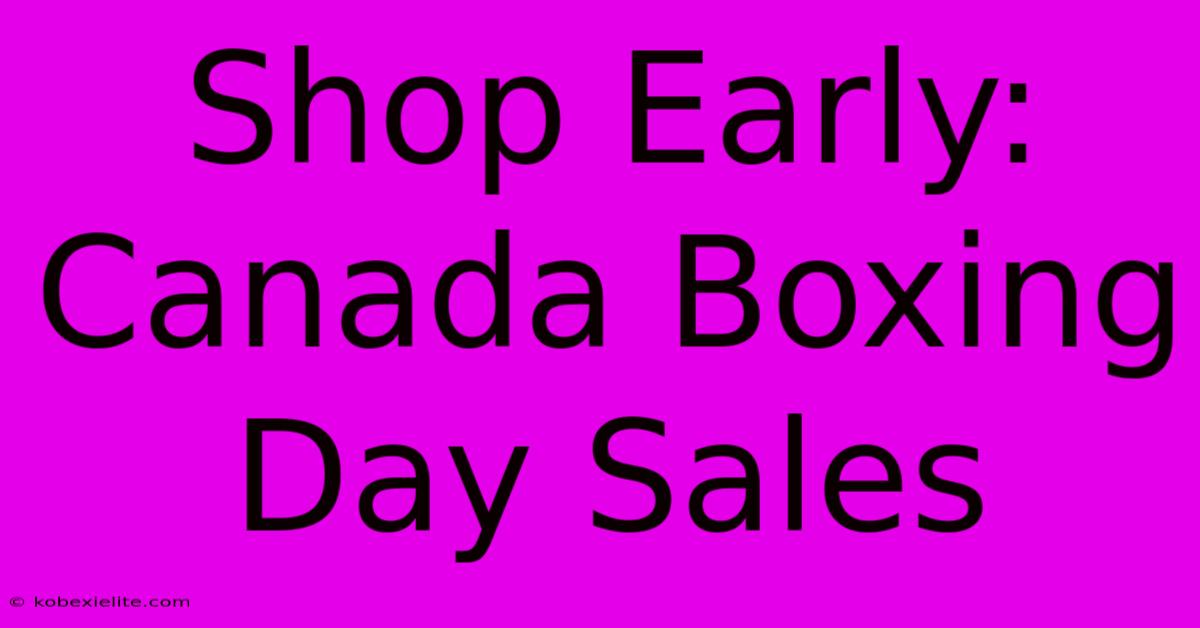 Shop Early: Canada Boxing Day Sales