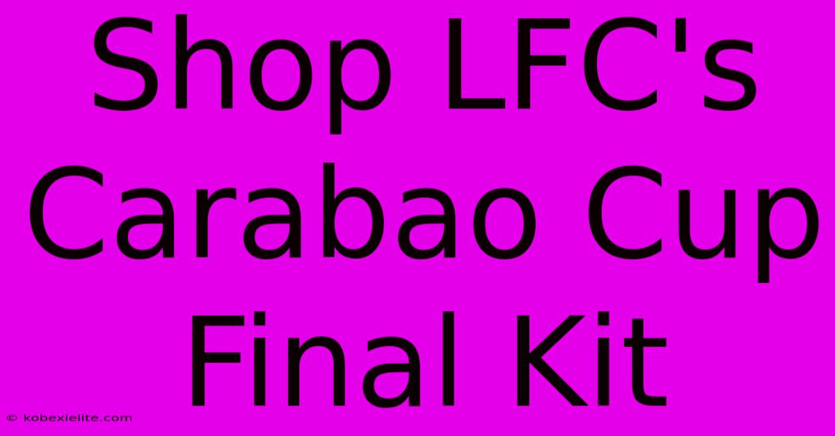 Shop LFC's Carabao Cup Final Kit