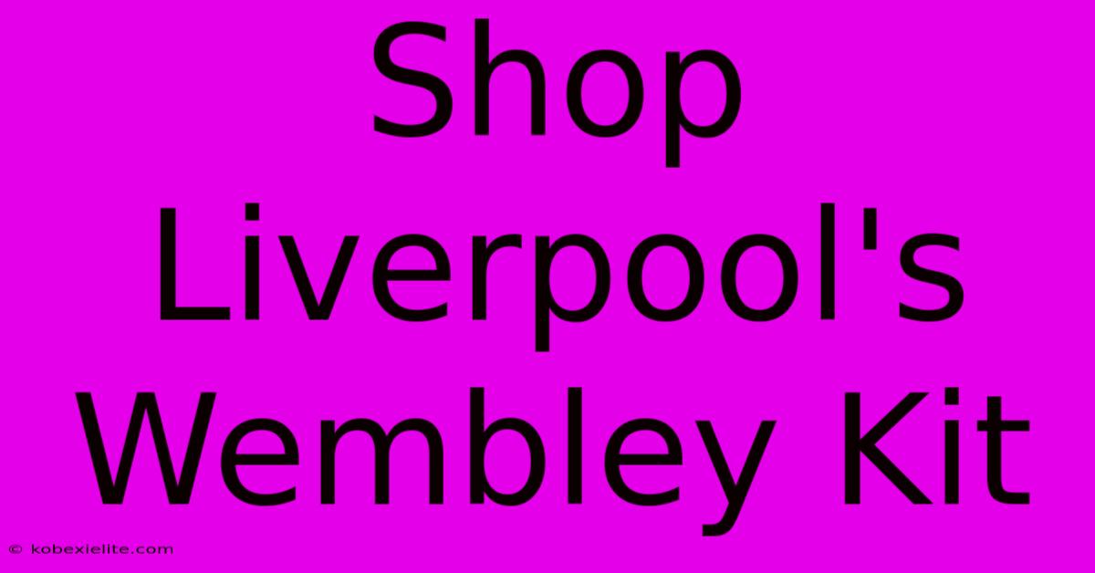 Shop Liverpool's Wembley Kit