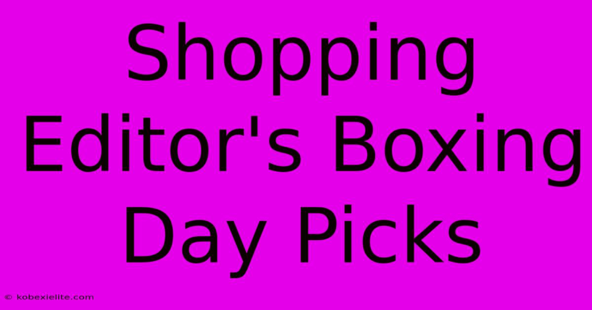 Shopping Editor's Boxing Day Picks