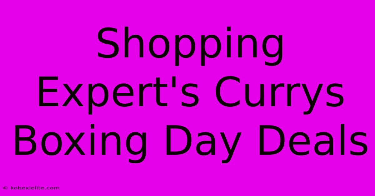 Shopping Expert's Currys Boxing Day Deals