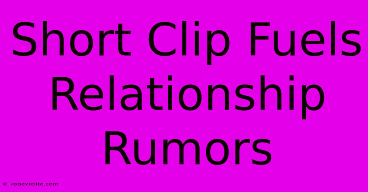 Short Clip Fuels Relationship Rumors