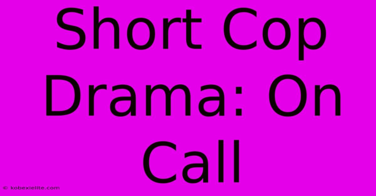 Short Cop Drama: On Call