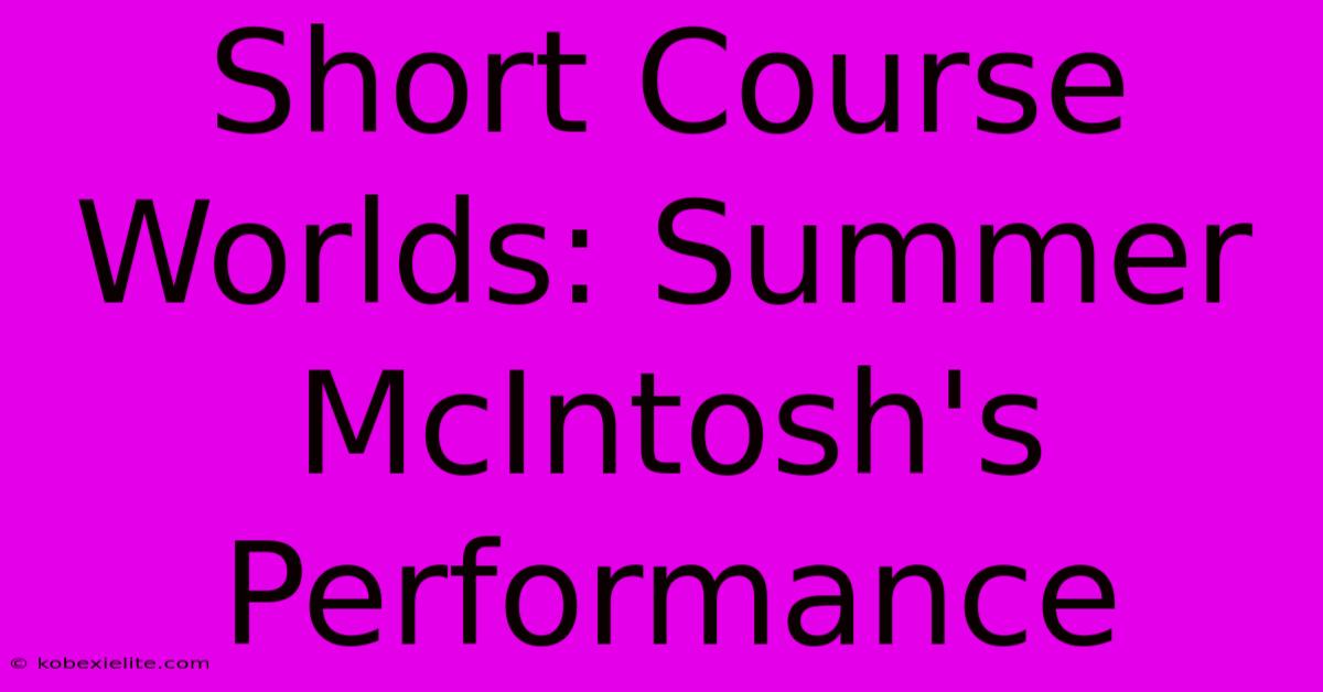 Short Course Worlds: Summer McIntosh's Performance Short Course Worlds: Summer McIntosh's Performance