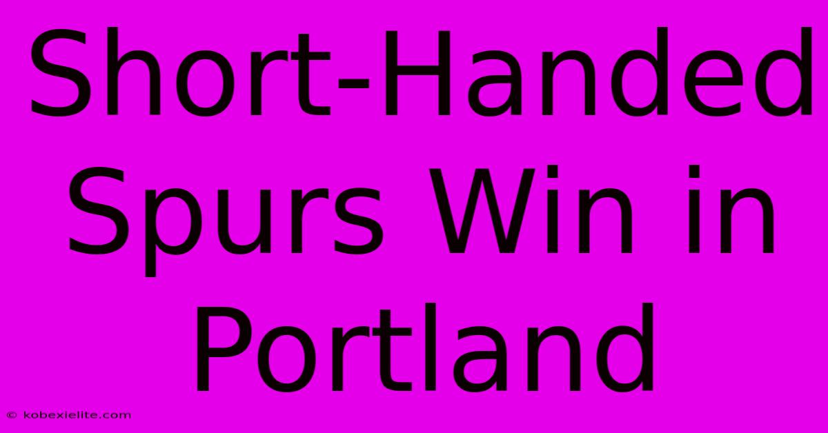 Short-Handed Spurs Win In Portland Short-Handed Spurs Win In Portland