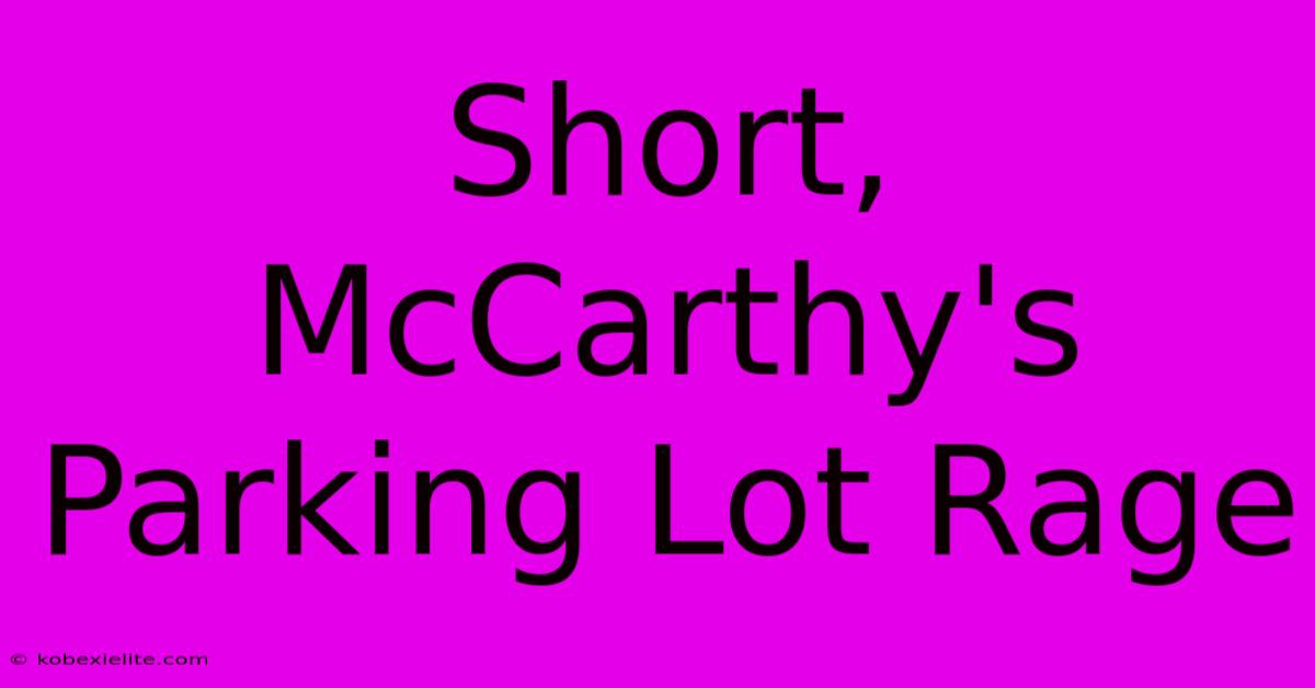 Short, McCarthy's Parking Lot Rage