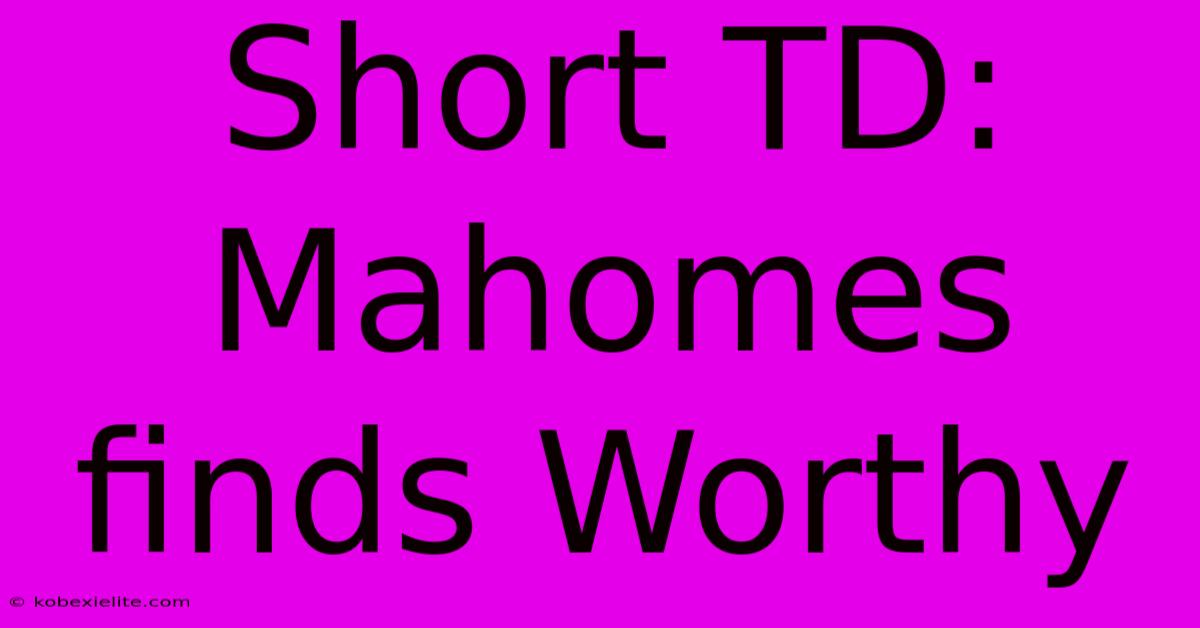 Short TD: Mahomes Finds Worthy