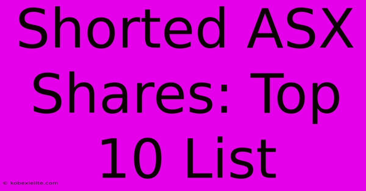 Shorted ASX Shares: Top 10 List