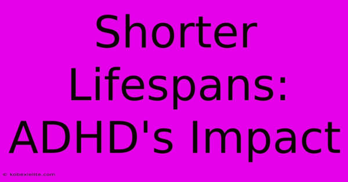 Shorter Lifespans: ADHD's Impact