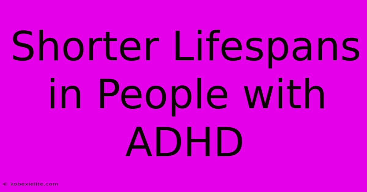 Shorter Lifespans In People With ADHD