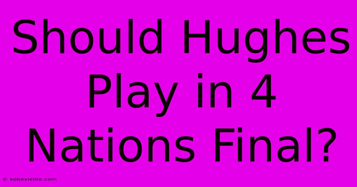 Should Hughes Play In 4 Nations Final?