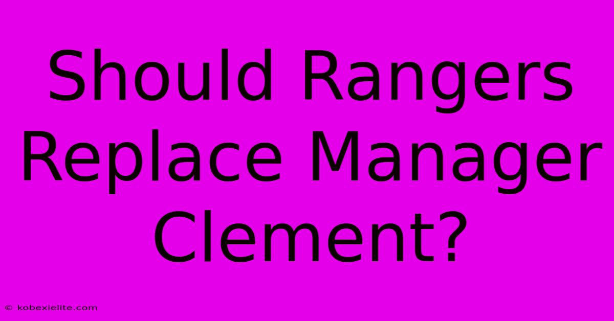 Should Rangers Replace Manager Clement?