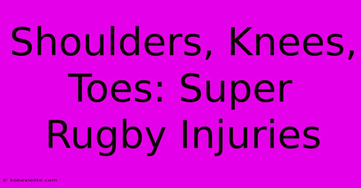 Shoulders, Knees, Toes: Super Rugby Injuries