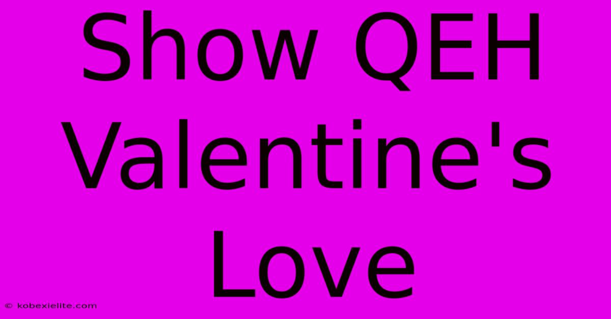 Show QEH Valentine's Love