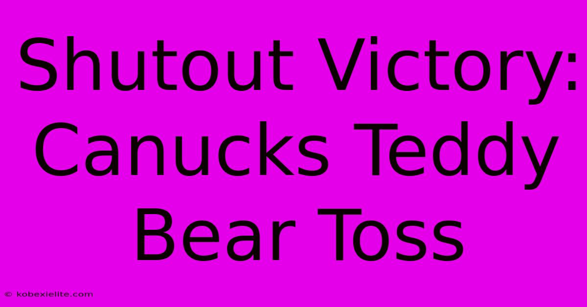 Shutout Victory: Canucks Teddy Bear Toss Shutout Victory: Canucks Teddy Bear Toss