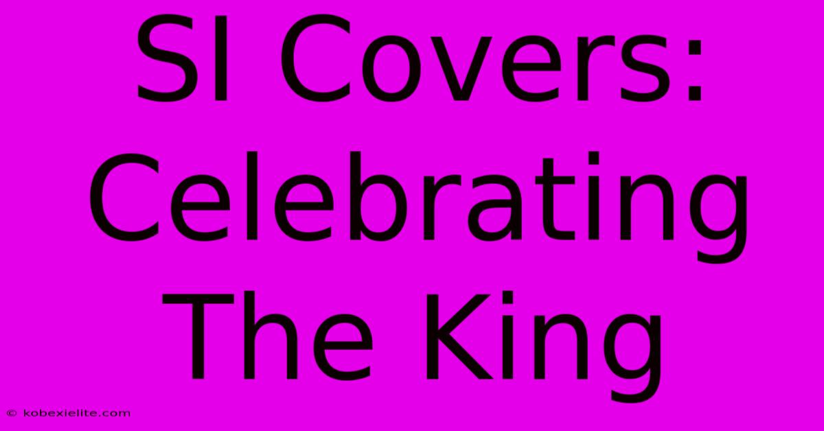 SI Covers: Celebrating The King