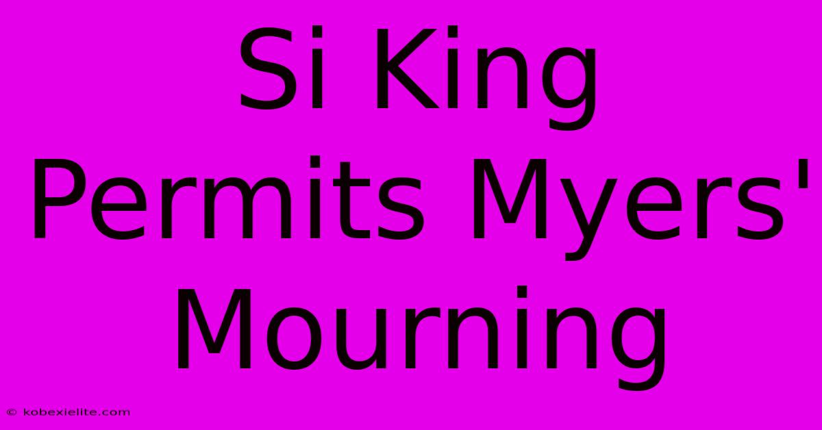 Si King Permits Myers' Mourning