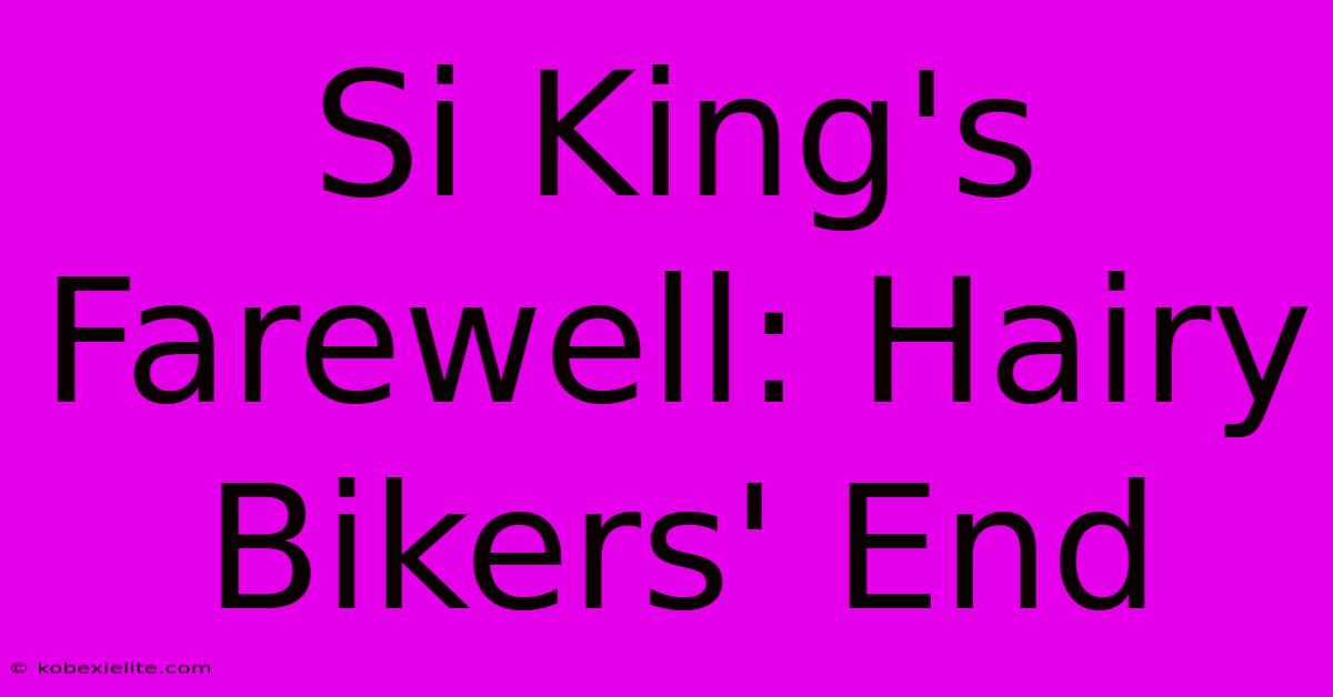 Si King's Farewell: Hairy Bikers' End