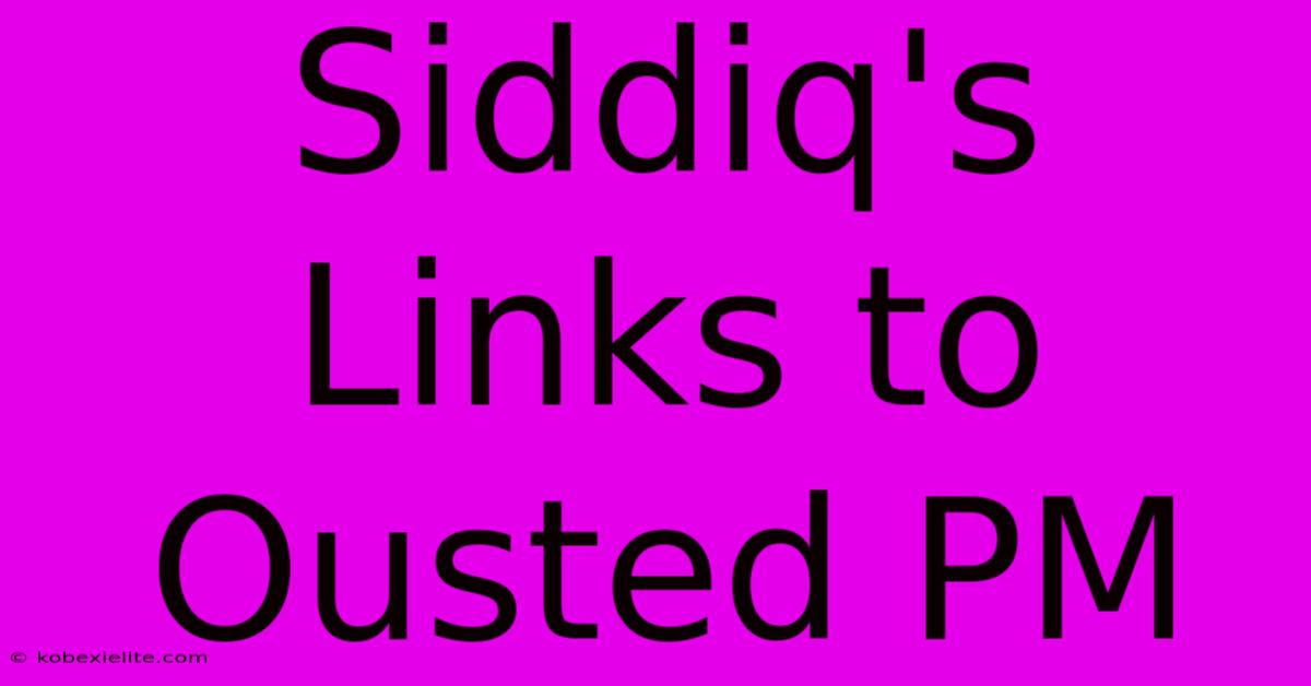 Siddiq's Links To Ousted PM