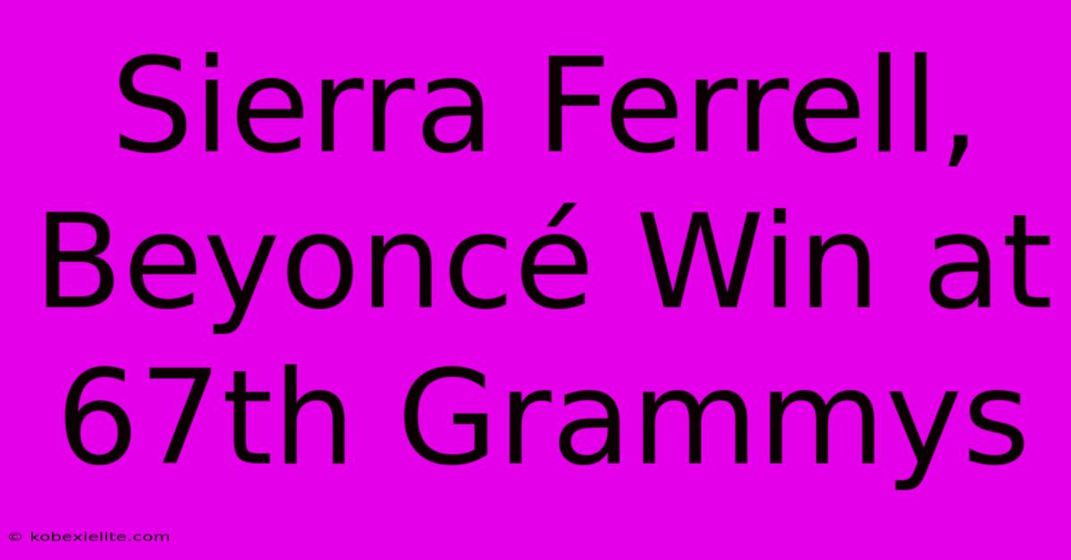 Sierra Ferrell, Beyoncé Win At 67th Grammys