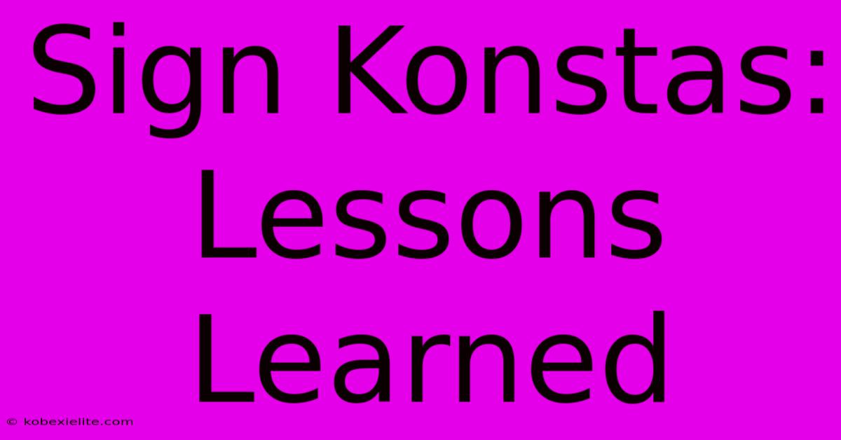 Sign Konstas: Lessons Learned