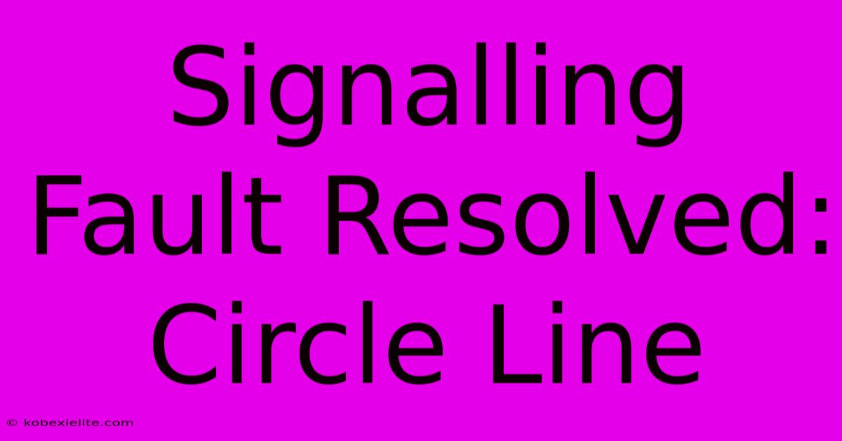 Signalling Fault Resolved: Circle Line