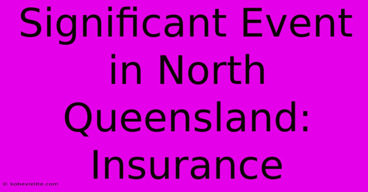 Significant Event In North Queensland: Insurance